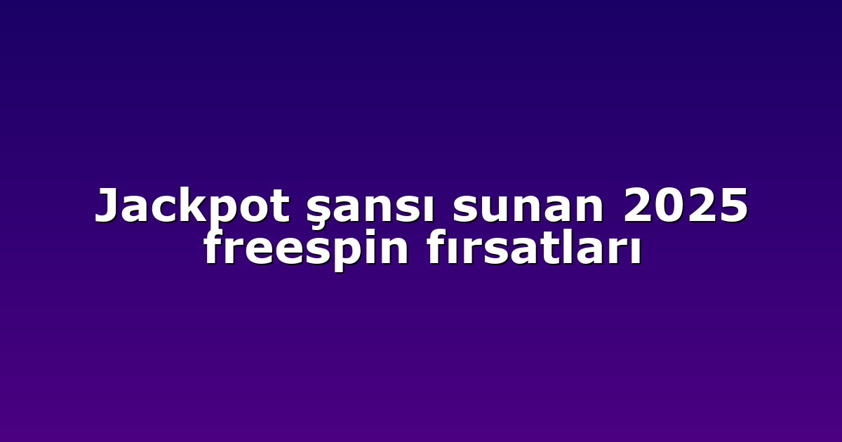 Jackpot şansı sunan 2025 freespin fırsatları
