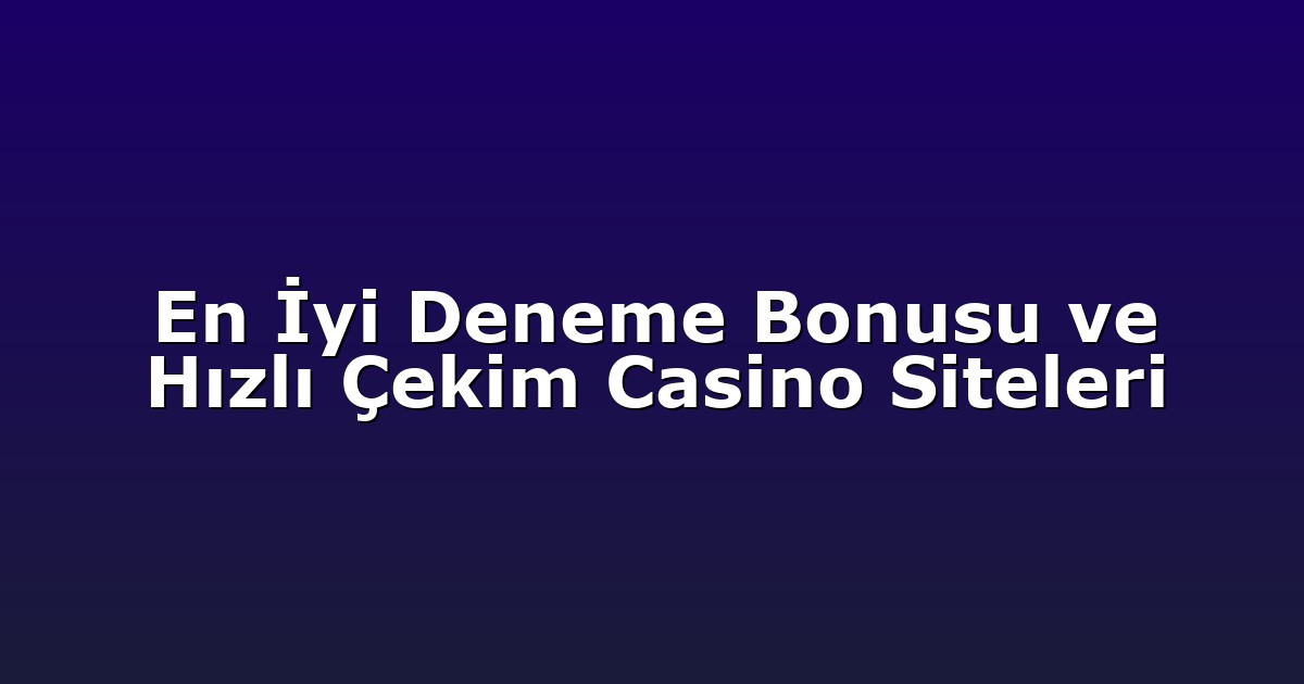 En İyi Deneme Bonusu ve Hızlı Çekim Casino Siteleri