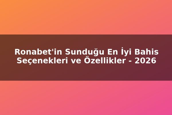 Ronabet’in Sunduğu En İyi Bahis Seçenekleri ve Özellikler – 2026